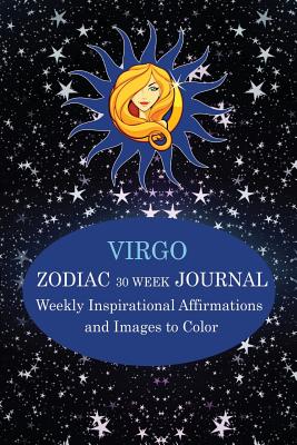 Virgo Zodiac 30 Week Journal: Weekly Inspirational Affirmatins and Images to Color - Books LLC, Hierographics (Editor), and Wright, Julia L