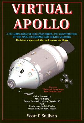 Virtual Apollo: A Pictorial Essay of the Engineering and Construction of the Apollo Command and Service Modules: Apogee Books Space Series 30 - Sullivan, Scott P, and Hanks, Tom (Foreword by)