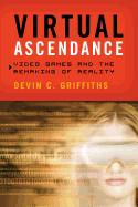 Virtual Ascendance: Video Games and the Remaking of Reality