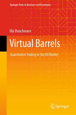 Virtual Barrels: Quantitative Trading in the Oil Market - Bouchouev, Ilia