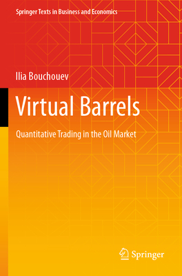 Virtual Barrels: Quantitative Trading in the Oil Market - Bouchouev, Ilia