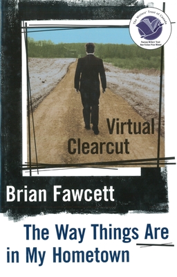 Virtual Clearcut: Or, the Way Things Are in My Hometown - Fawcett, Brian