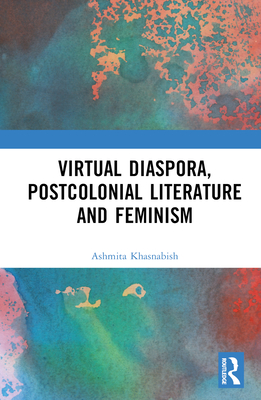 Virtual Diaspora, Postcolonial Literature and Feminism - Khasnabish, Ashmita