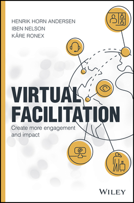 Virtual Facilitation: Create More Engagement and Impact - Andersen, Henrik Horn, and Nelson, Iben, and Ronex, Kare