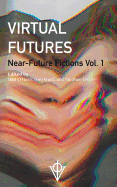 Virtual Futures: Near-Future Fictions Vol. 1