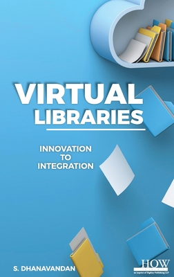 Virtual Libraries: Innovation to Integration - Dhanavandan