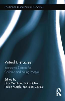 Virtual Literacies: Interactive Spaces for Children and Young People - Merchant, Guy (Editor), and Gillen, Julia (Editor), and Marsh, Jackie (Editor)