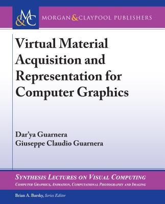 Virtual Material Acquisition and Representation for Computer Graphics - Guarnera, Dar'ya, and Guarnera, Giuseppe Claudio, and Barsky, Brian a (Editor)