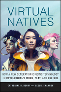 Virtual Natives: How a New Generation Is Revolutionizing the Future of Work, Play, and Culture