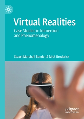 Virtual Realities: Case Studies in Immersion and Phenomenology - Bender, Stuart Marshall, and Broderick, Mick