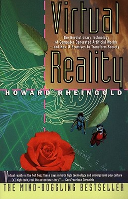 Virtual Reality: The Revolutionary Technology of Computer-Generated Artificial Worlds-And How It Promises to Transform Society - Rheingold, Howard