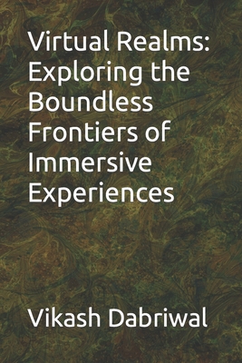Virtual Realms: Exploring the Boundless Frontiers of Immersive Experiences - Dabriwal, Vikash