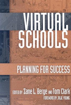 Virtual Schools: Planning for Success - Berge, Zane L (Editor), and Clark, Tom (Editor), and Young, Julie (Foreword by)