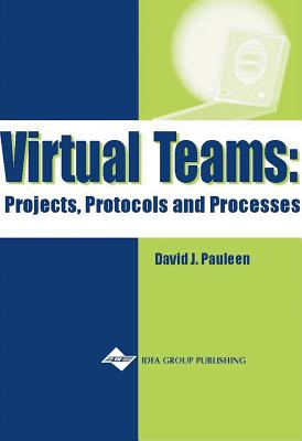 Virtual Teams: Projects, Protocols and Processes - Pauleen, David J