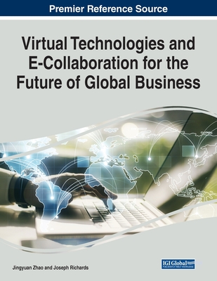 Virtual Technologies and E-Collaboration for the Future of Global Business - Zhao, Jingyuan (Editor), and Richards, Joseph (Editor)