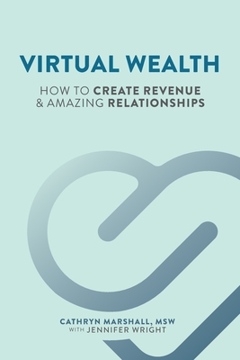Virtual Wealth: How To Create Revenue & Amazing Relationships - Wright, Jennifer, and Marshall, Cathryn E