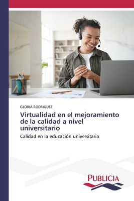 Virtualidad en el mejoramiento de la calidad a nivel universitario - Rodriguez, Gloria