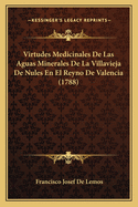 Virtudes Medicinales De Las Aguas Minerales De La Villavieja De Nules En El Reyno De Valencia (1788)