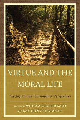 Virtue and the Moral Life: Theological and Philosophical Perspectives - Werpehowski, William (Editor), and Soltis, Kathryn Getek (Editor), and Wilson, Mark A. (Contributions by)