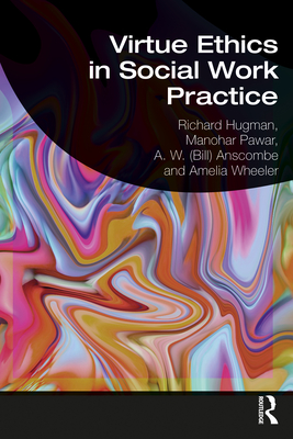 Virtue Ethics in Social Work Practice - Hugman, Richard, and Pawar, Manohar, and Anscombe, A W (Bill)