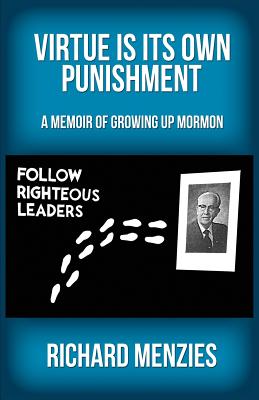 Virtue Is Its Own Punishment: A Memoir of Growing Up Mormon - Richard, Menzies