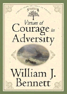 Virtues of Courage in Adversity - Bennett, William J, Dr.