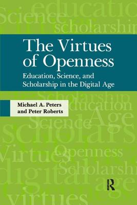 Virtues of Openness: Education, Science, and Scholarship in the Digital Age - Peters, Michael A, and Roberts, Peter, Professor