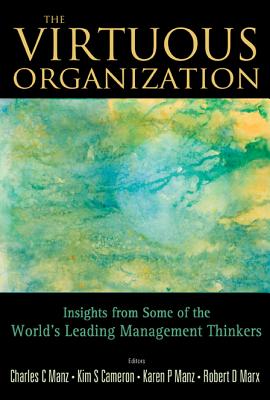 Virtuous Organization, The: Insights from Some of the World's Leading Management Thinkers - Manz, Charles C (Editor), and Cameron, Kim S (Editor), and Manz, Karen (Editor)