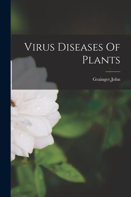 Virus Diseases Of Plants - Grainger, John (Creator)