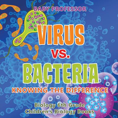 Virus vs. Bacteria: Knowing the Difference - Biology 6th Grade Children's Biology Books - Baby Professor