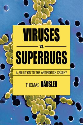 Viruses vs. Superbugs: A Solution to the Antibiotics Crisis? - Husler, T, and Loparo, Kenneth A