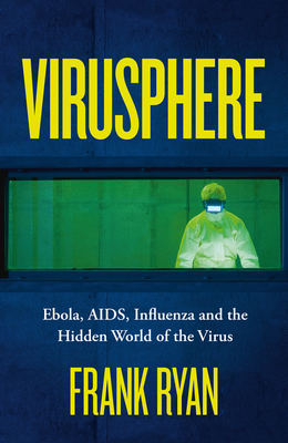 Virusphere: Ebola, AIDS, Influenza and the Hidden World of the Virus - Ryan, Frank