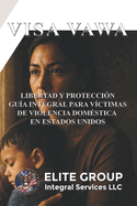 Visa Vawa: Libertad Y Protecci?n Gu?a Integral Para V?ctimas de Violencia Dom?stica En Estados Unidos