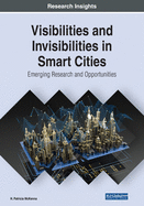 Visibilities and Invisibilities in Smart Cities: Emerging Research and Opportunities