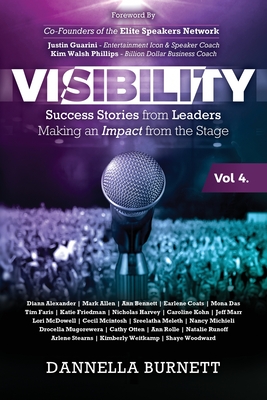Visibility 4: Success Stories from Leaders Making an Impact from the Stage - Burnett, Dannella
