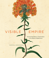 Visible Empire: Botanical Expeditions and Visual Culture in the Hispanic Enlightenment