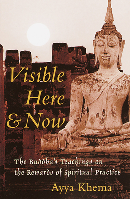 Visible Here and Now: The Buddha's Teachings on the Rewards of Spiritual Practice - Khema, Ayya, and Heinegg, Peter (Translated by)