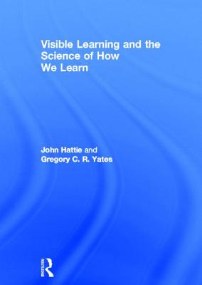 Visible Learning and the Science of How We Learn - Hattie, John, and Yates, Gregory C. R.