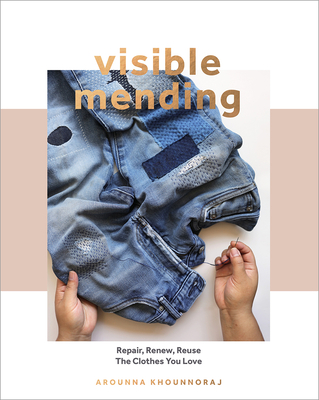Visible Mending: Repair, Renew, Reuse The Clothes You Love - Khounnoraj, Arounna