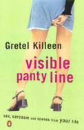 Visible Panty Line: Sex, Sarcasm and Scenes from Your Life