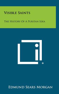 Visible Saints: The History Of A Puritan Idea - Morgan, Edmund Sears