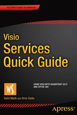 VISIO Services Quick Guide: Using VISIO with SharePoint 2013 and Office 365 - Malik, Sahil, and Sistla, Srini