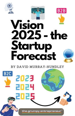 Vision 2025 - the Startup Forecast - Entrepreneur, The Grumpy, and Murray-Hundley, David