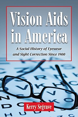 Vision Aids in America: A Social History of Eyewear and Sight Correction Since 1900 - Segrave, Kerry