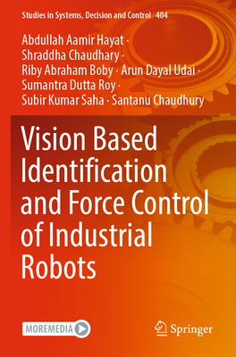 Vision Based Identification and Force Control of Industrial Robots - Hayat, Abdullah Aamir, and Chaudhary, Shraddha, and Boby, Riby Abraham