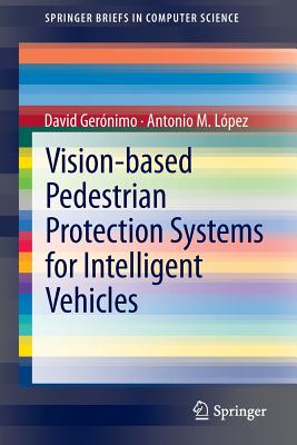 Vision-based Pedestrian Protection Systems for Intelligent Vehicles - Gernimo, David, and Lpez, Antonio M.