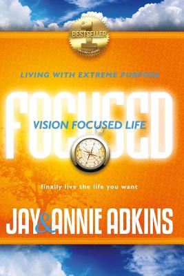 Vision Focused Life: Living With Extreme Purpose - Adkins, Annie, and Edwards, Nikki (Editor), and Adkins, Jay