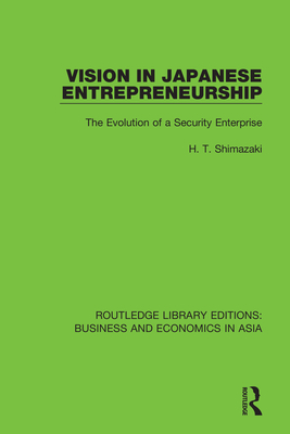 Vision in Japanese Entrepreneurship: The Evolution of a Security Enterprise - Shimazaki, H.T.