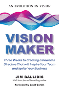 Vision Maker: Three Weeks to Creating a Powerful Directive That Will Inspire Your Team and Ignite Your Business