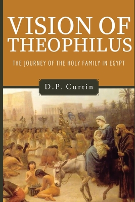 Vision of Theophilus: the Flight of the Holy Family Into Egypt - Curtin, D P (Introduction by), and Mingana, Alphonse (Translated by)